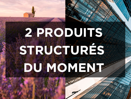 Les 2 produits structurés du moment…